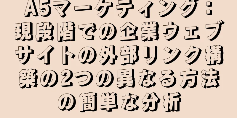 A5マーケティング：現段階での企業ウェブサイトの外部リンク構築の2つの異なる方法の簡単な分析