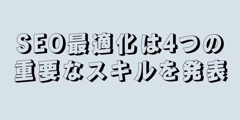 SEO最適化は4つの重要なスキルを発表