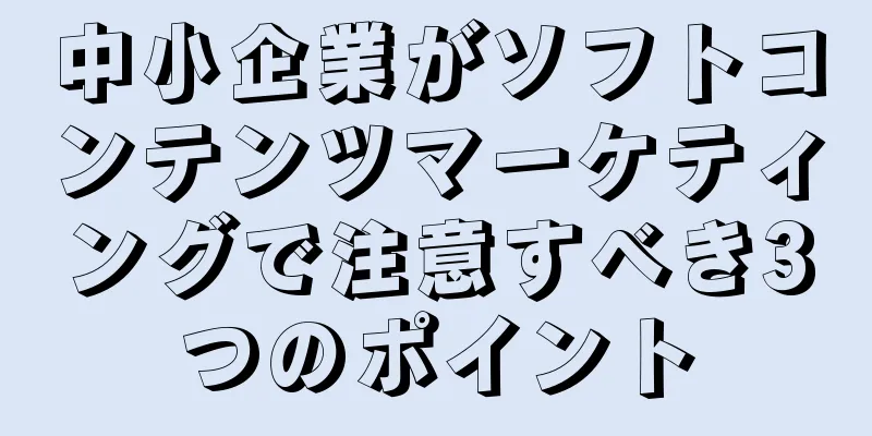 中小企業がソフトコンテンツマーケティングで注意すべき3つのポイント