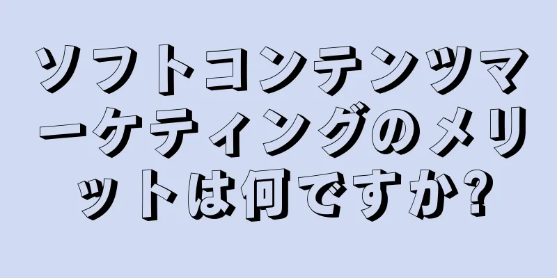 ソフトコンテンツマーケティングのメリットは何ですか?