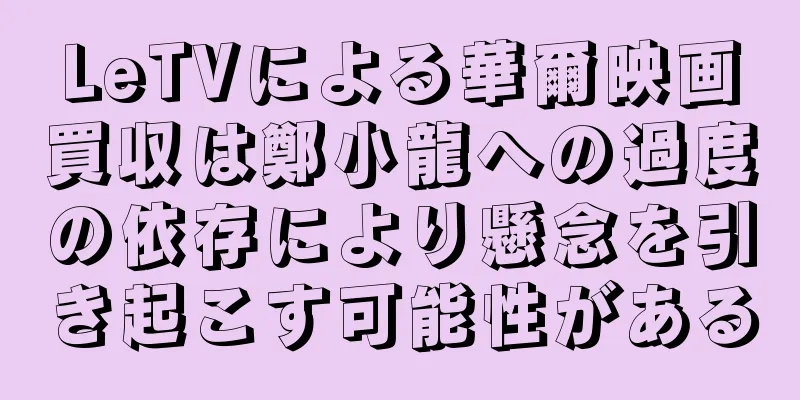 LeTVによる華爾映画買収は鄭小龍への過度の依存により懸念を引き起こす可能性がある