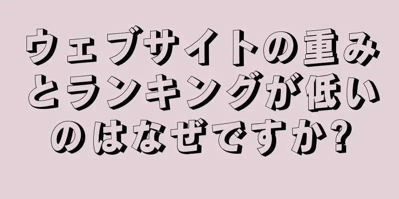 ウェブサイトの重みとランキングが低いのはなぜですか?