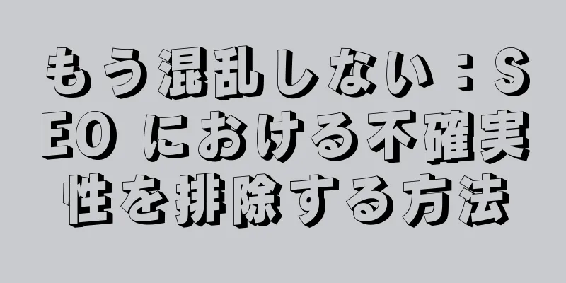もう混乱しない：SEO における不確実性を排除する方法
