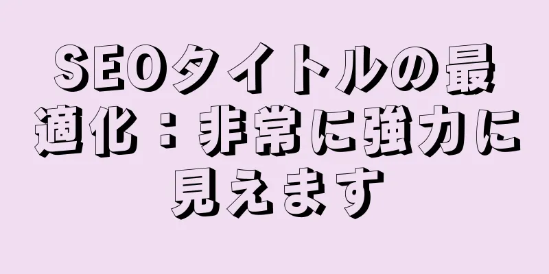 SEOタイトルの最適化：非常に強力に見えます
