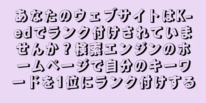 あなたのウェブサイトはK-edでランク付けされていませんか？検索エンジンのホームページで自分のキーワードを1位にランク付けする