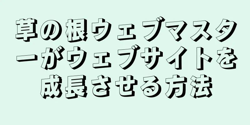 草の根ウェブマスターがウェブサイトを成長させる方法