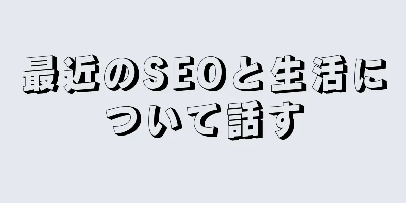 最近のSEOと生活について話す