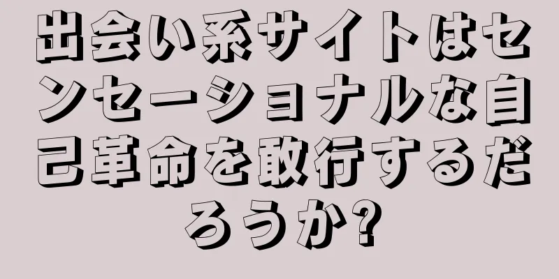 出会い系サイトはセンセーショナルな自己革命を敢行するだろうか?