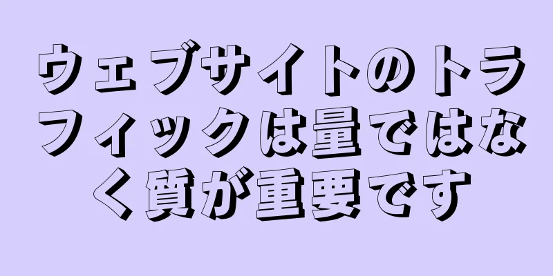ウェブサイトのトラフィックは量ではなく質が重要です
