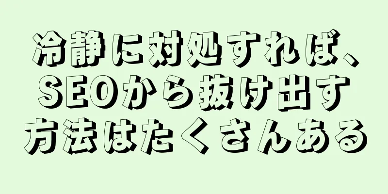 冷静に対処すれば、SEOから抜け出す方法はたくさんある