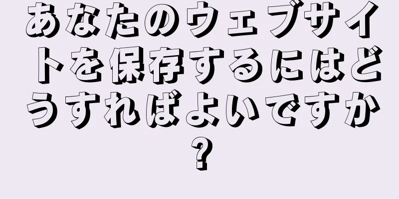 あなたのウェブサイトを保存するにはどうすればよいですか?