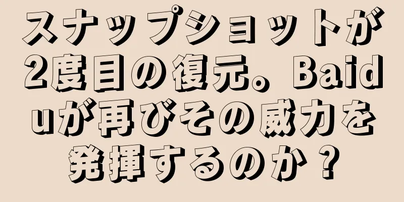 スナップショットが2度目の復元。Baiduが再びその威力を発揮するのか？