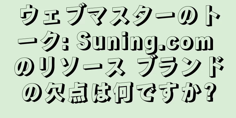 ウェブマスターのトーク: Suning.com のリソース ブランドの欠点は何ですか?