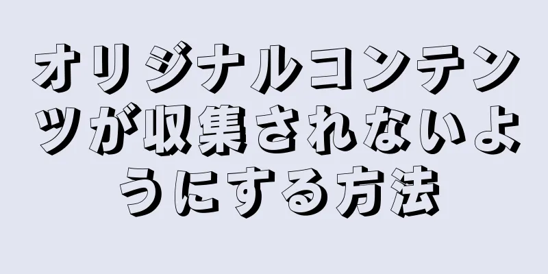 オリジナルコンテンツが収集されないようにする方法