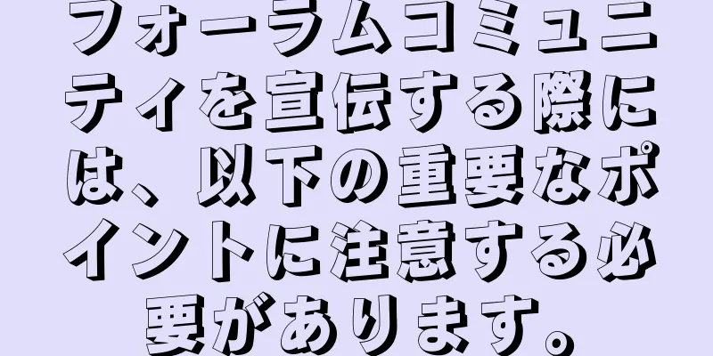 フォーラムコミュニティを宣伝する際には、以下の重要なポイントに注意する必要があります。