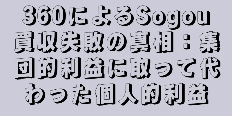 360によるSogou買収失敗の真相：集団的利益に取って代わった個人的利益
