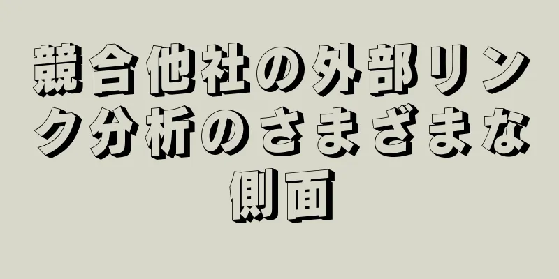 競合他社の外部リンク分析のさまざまな側面