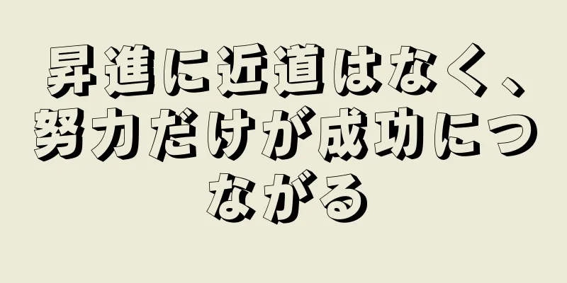 昇進に近道はなく、努力だけが成功につながる