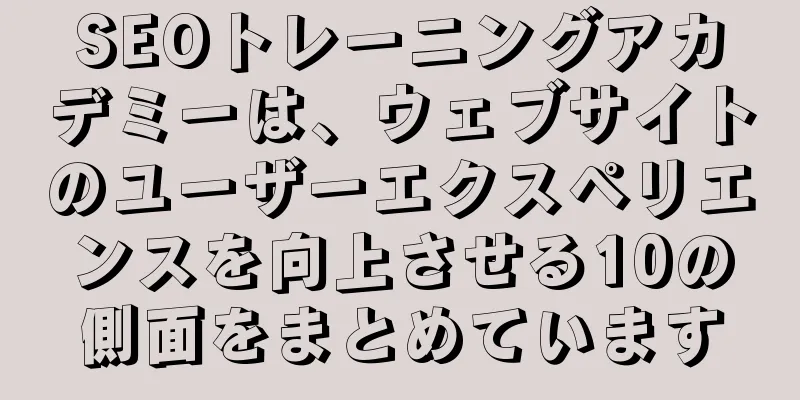 SEOトレーニングアカデミーは、ウェブサイトのユーザーエクスペリエンスを向上させる10の側面をまとめています