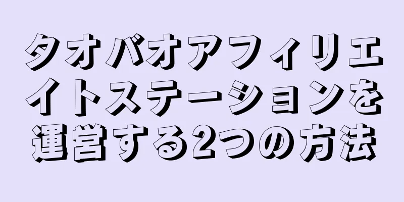 タオバオアフィリエイトステーションを運営する2つの方法