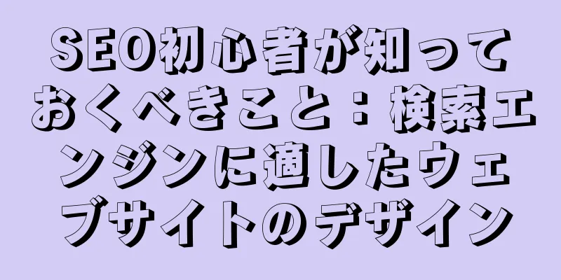 SEO初心者が知っておくべきこと：検索エンジンに適したウェブサイトのデザイン