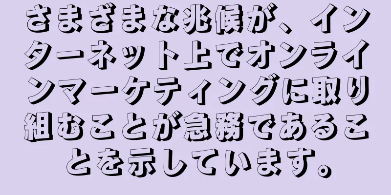 さまざまな兆候が、インターネット上でオンラインマーケティングに取り組むことが急務であることを示しています。