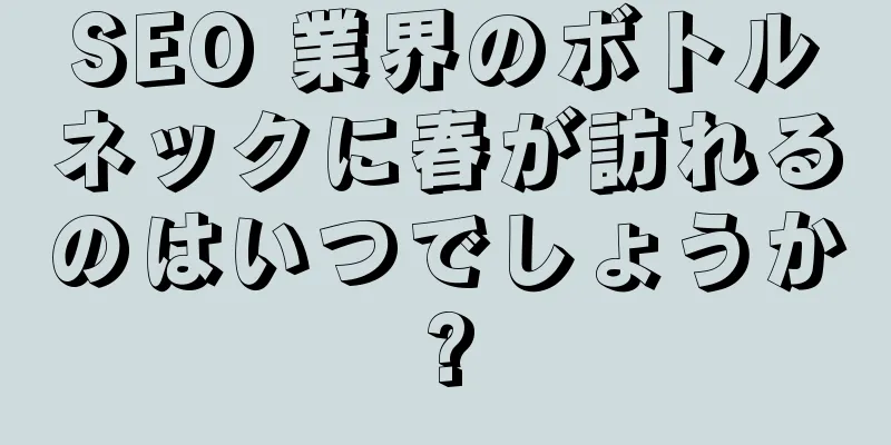 SEO 業界のボトルネックに春が訪れるのはいつでしょうか?