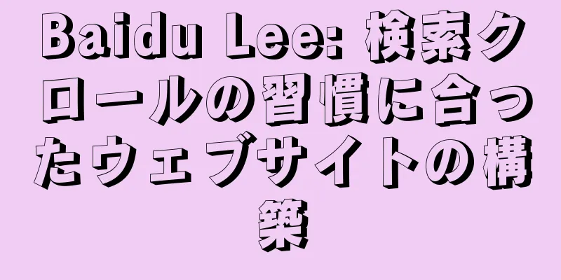 Baidu Lee: 検索クロールの習慣に合ったウェブサイトの構築