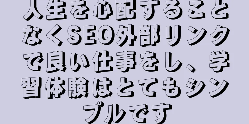 人生を心配することなくSEO外部リンクで良い仕事をし、学習体験はとてもシンプルです