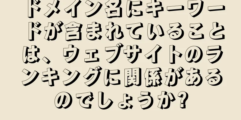 ドメイン名にキーワードが含まれていることは、ウェブサイトのランキングに関係があるのでしょうか?
