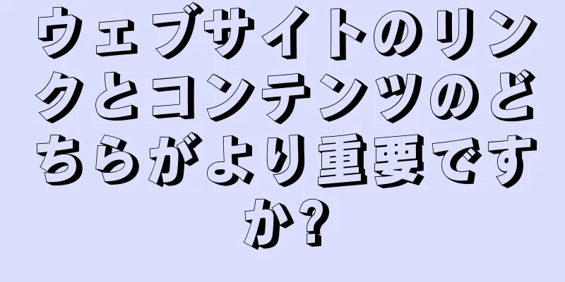 ウェブサイトのリンクとコンテンツのどちらがより重要ですか?