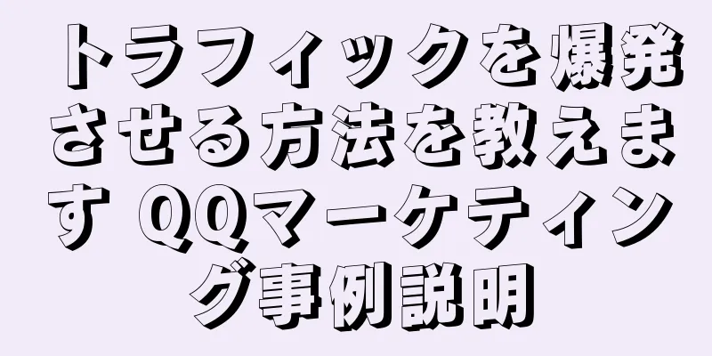 トラフィックを爆発させる方法を教えます QQマーケティング事例説明