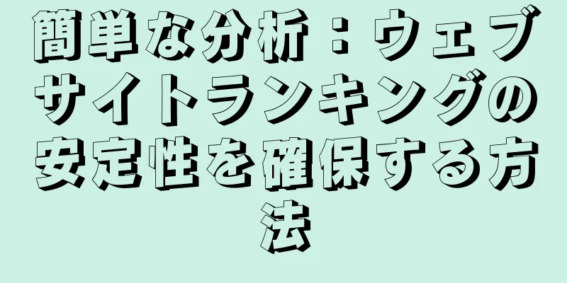 簡単な分析：ウェブサイトランキングの安定性を確保する方法