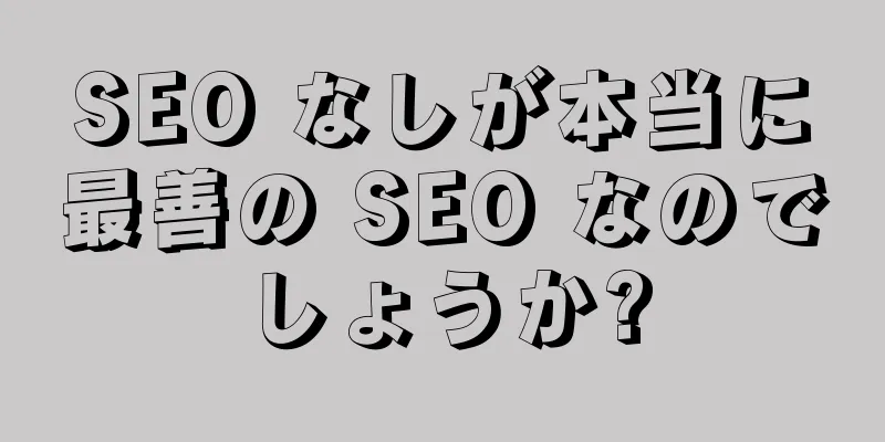 SEO なしが本当に最善の SEO なのでしょうか?