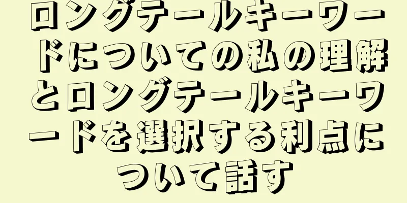 ロングテールキーワードについての私の理解とロングテールキーワードを選択する利点について話す