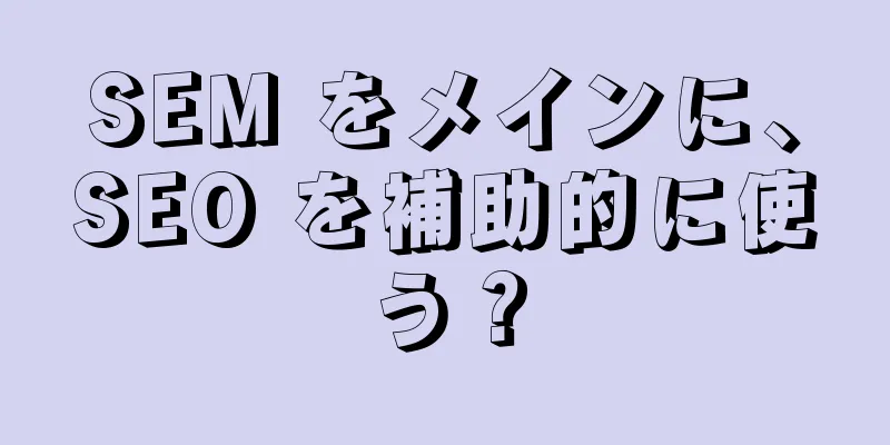 SEM をメインに、SEO を補助的に使う？