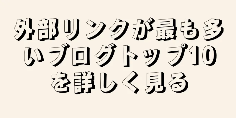 外部リンクが最も多いブログトップ10を詳しく見る
