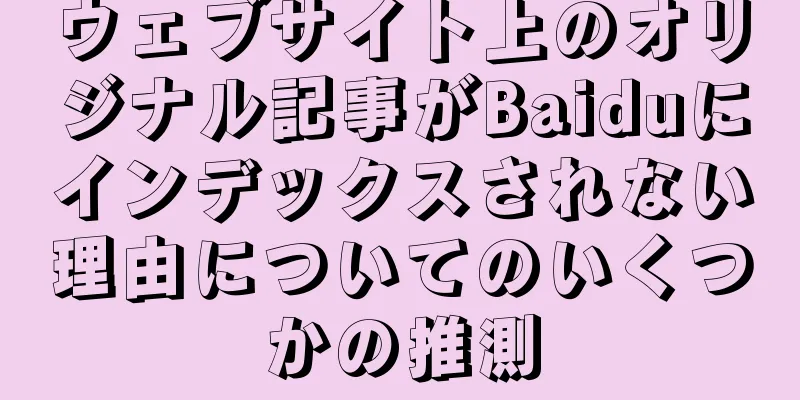 ウェブサイト上のオリジナル記事がBaiduにインデックスされない理由についてのいくつかの推測