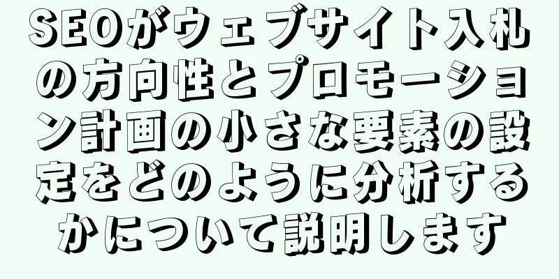 SEOがウェブサイト入札の方向性とプロモーション計画の小さな要素の設定をどのように分析するかについて説明します