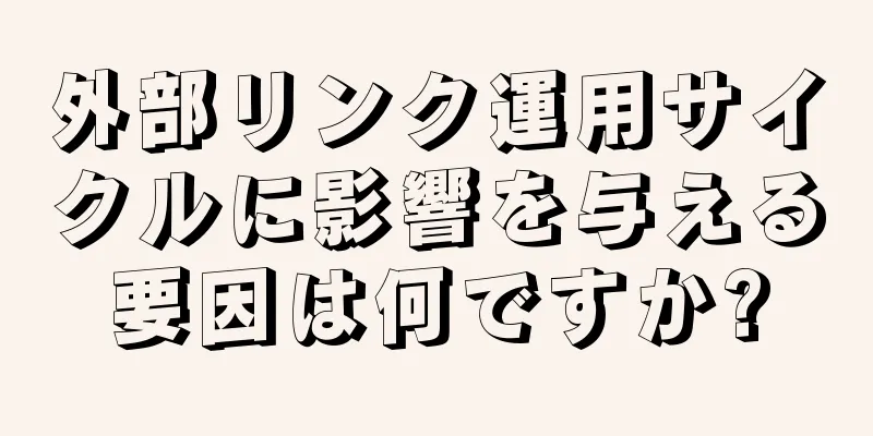 外部リンク運用サイクルに影響を与える要因は何ですか?