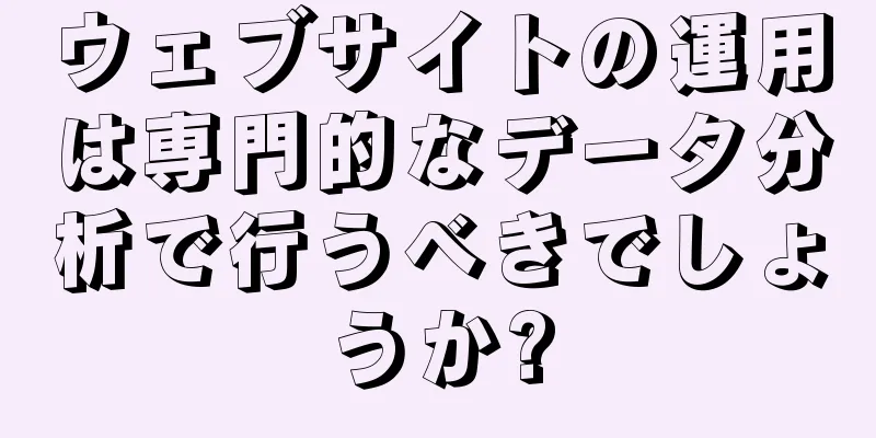 ウェブサイトの運用は専門的なデータ分析で行うべきでしょうか?