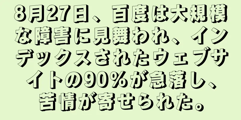 8月27日、百度は大規模な障害に見舞われ、インデックスされたウェブサイトの90％が急落し、苦情が寄せられた。