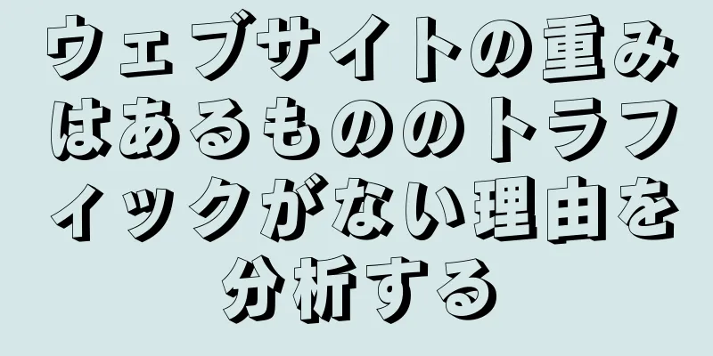 ウェブサイトの重みはあるもののトラフィックがない理由を分析する
