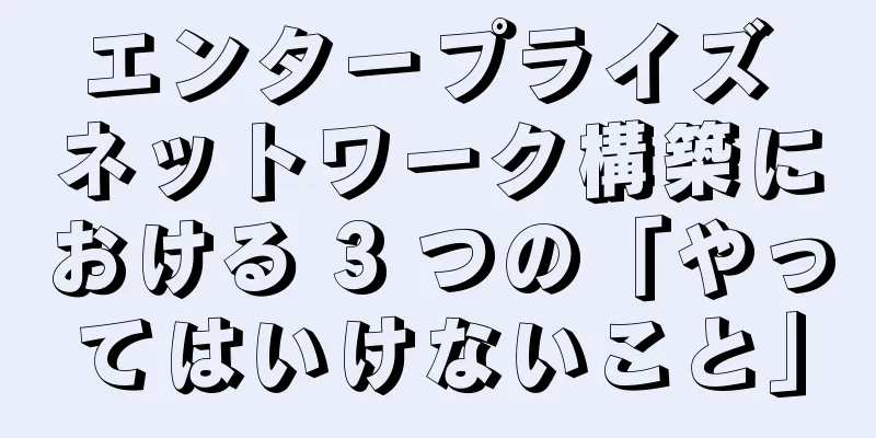 エンタープライズ ネットワーク構築における 3 つの「やってはいけないこと」