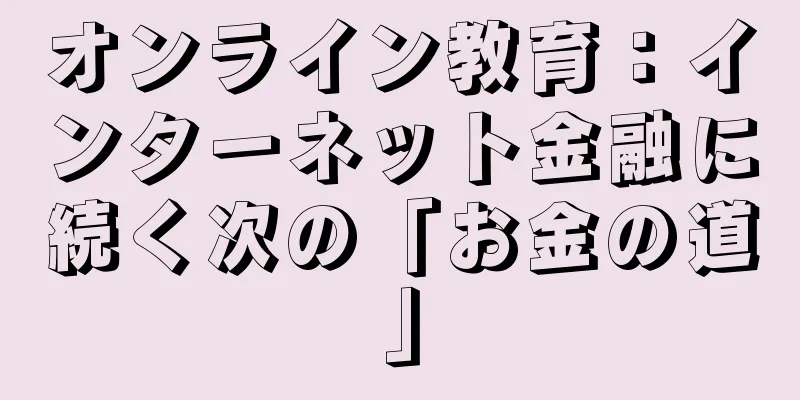 オンライン教育：インターネット金融に続く次の「お金の道」