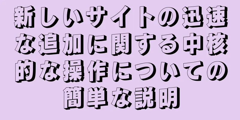 新しいサイトの迅速な追加に関する中核的な操作についての簡単な説明