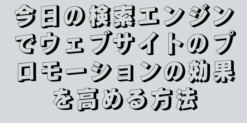 今日の検索エンジンでウェブサイトのプロモーションの効果を高める方法