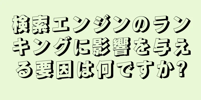 検索エンジンのランキングに影響を与える要因は何ですか?
