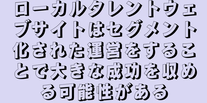 ローカルタレントウェブサイトはセグメント化された運営をすることで大きな成功を収める可能性がある