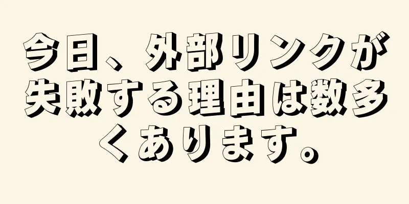 今日、外部リンクが失敗する理由は数多くあります。